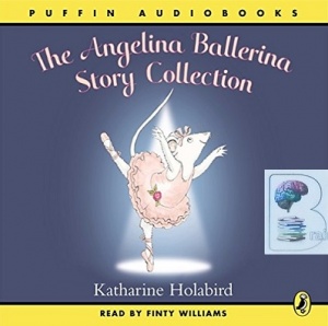 The Angelina Ballerina Story Collection written by Kathrine Holabird performed by Finty Williams on CD (Unabridged)